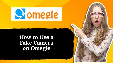 How to Use a Fake Camera on Omegle - Full Tutorial