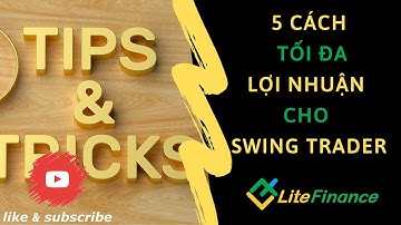 5 cách tối đa lợi nhuận dành cho Swing Trader| Học Forex