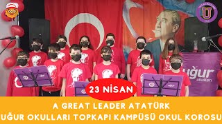 A Great Leader Atatürk - 23 Nisan Uğur Okulları Topkapı Kampüsü Okul Korosu İngilizce