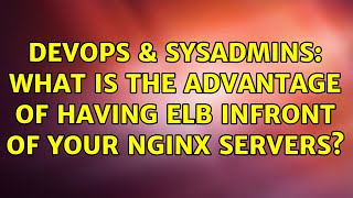 DevOps & SysAdmins: What is the advantage of having ELB infront of your NGINX servers?