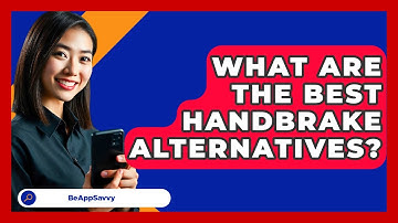 What Are The Best HandBrake Alternatives? - Be App Savvy