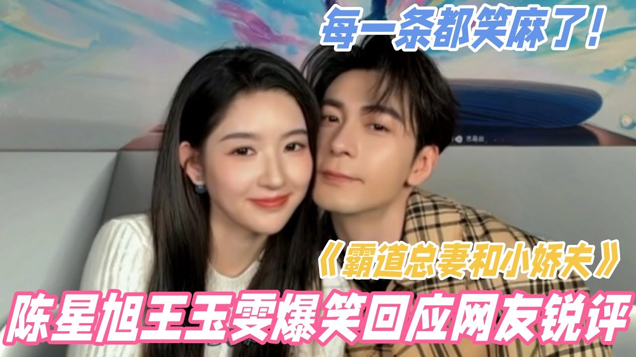 陈星旭王玉雯直播回应网友锐评，每一条都笑麻了！两人的回应更是好笑没边儿