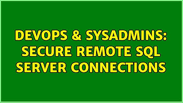 DevOps & SysAdmins: Secure remote SQL Server connections