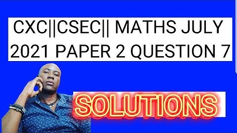 CXC||CSEC||MATHS JULY 2021 PAPER 2 QUESTION 7#dellymathsconcepts #cxcmaths #cxc #csec