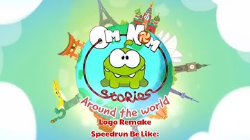 Om Nom Stories Around the World Logo Remake Speedrun Be Like:
