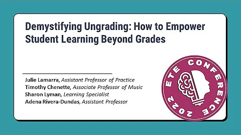 ETE Conf. 2022 | Demystifying Ungrading: How to Empower Student Learning Beyond Grades