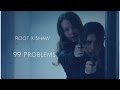 Person Of Interest || Root and Shaw || 99 Problems