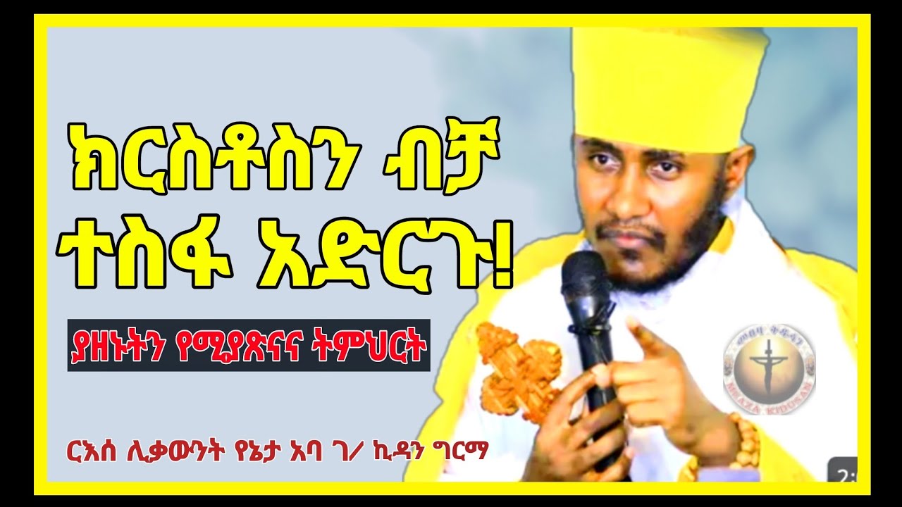 🔴የሚያልፍ ነገርን ተስፋ አታድርጉ||ተስፋችሁ ክርስቶስ ይሁን||እጅግ አጽናኝ ስብከት||በርእሰ ሊቃውነት የኔታ አባ ገ/ኪዳን ግርማ||@meazakidusan