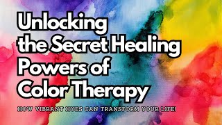 Unlocking the Secret Healing Powers of Color Therapy: How Vibrant Hues Can Transform Your Life!
