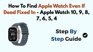 How To Find Apple Watch Even If Dead Fixed In 2026 - Apple Watch 10, 9, 8, 7, 6, 5, 4