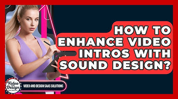 How To Enhance Video Intros With Sound Design? - Video And Design Saas Solutions