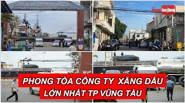 Phong tỏa công ty xăng dầu lớn nhất TP Vũng Tàu | Báo Người Lao Động