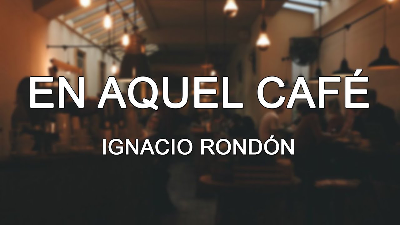 Ignacio Rondón - En Aquel Café / Letra Subtítulos. - YouTube