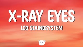 LCD Soundsystem - x-ray eyes (Lyrics)