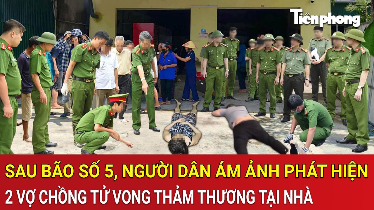 Thời sự nóng: Sau bão số 5, người dân ám ảnh phát hiện 2 vợ chồng tử vong thảm thương tại nhà