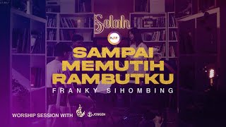 SELAH WORSHIP : SAMPAI MEMUTIH RAMBUTKU || FRANKY SIHOMBING