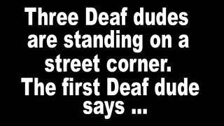 Deaf joke (or more accurately, a hard of hearing joke) Three Deaf dudes are ...