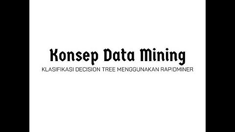 Konsep Data Mining : Klasifikasi Decision Tree Mengunakan RapidMiner