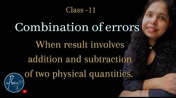 Combination of errors |when result involves addition and subtraction of two physical quantities
