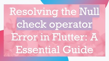 Resolving the Null check operator Error in Flutter: A Essential Guide
