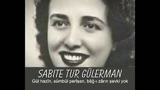Sabite Tur Gülerman ~ Gül hazîn, sümbül perîşan, bâğ-ı zârın şevki yok