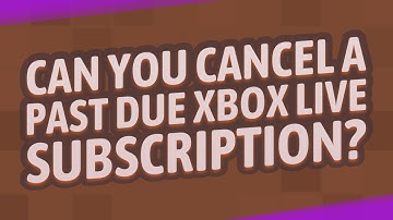 Can you cancel a past due Xbox Live subscription?