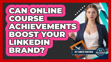 Can Online Course Achievements Boost Your LinkedIn Brand? - Get Linked Together