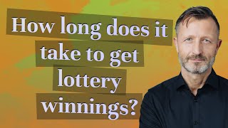 How long does it take to get lottery winnings?