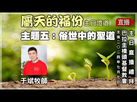 2024.07.07 于斌牧師「屬天的福份」主日證道 (主題五：俗世中的聖道)