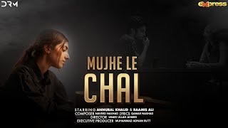 Mujhe Le Chal | Annural Khalid | Raamis Ali |  