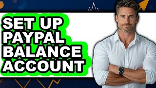 How to Set Up PayPal Balance Account 2025 (Only Way)