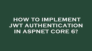 How to implement jwt authentication in aspnet core 6
