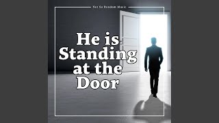 He is Standing at the Door