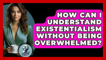 How Can I Understand Existentialism Without Being Overwhelmed? - Philosophy Beyond