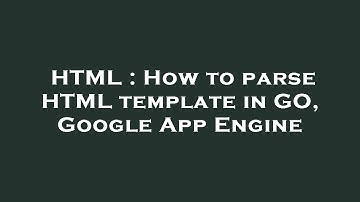HTML : How to parse HTML template in GO, Google App Engine