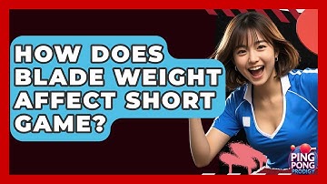 How Does Blade Weight Affect Short Game? - Ping Pong Prodigy