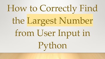 How to Correctly Find the Largest Number from User Input in Python