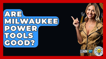 Are Milwaukee Power Tools Good? - LearnToDIY360.com