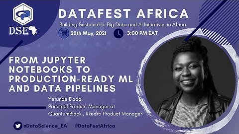 DATAFEST AFRICA 2021: Jupyter Notebooks to Production ready ML and Data Pipelines by Yetunde Dada