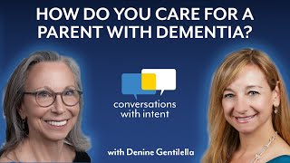 Conversations With Intent - How Do You Care for a Parent with Dementia?