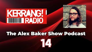 The Alex Baker Show Podcast - Episode 14 - Kerrang Radio