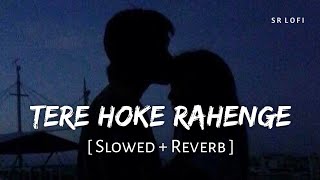 Tere Ho ke Rahenge (Slowed Reverb) | Arijit Singh | Raja Natwarlal | SR Lofi