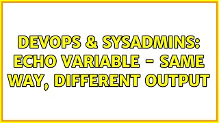 DevOps & SysAdmins: Echo Variable - Same way, different output (2 Solutions!!)