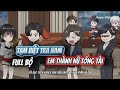 Full Bộ | Tạm Biệt Tra Nam, Em Thành Nữ Tổng Tài | Siêu Hay | Anya Vietsub