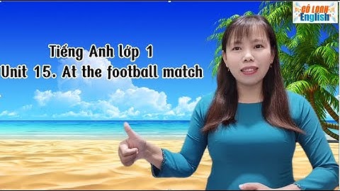 Tiếng Anh lớp 1 | Unit 15. At the football match | Video tiếng anh trẻ em | CÔ LOAN ENGLISH