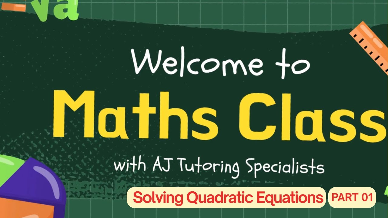 AJ Tutoring Specialists Maths Class - Lesson Slides Solving quadratic equations Part 1