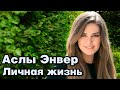 Аслы Энвер - личная жизнь и биография.