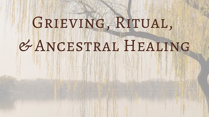 Grieving, Ritual, and Ancestral Healing