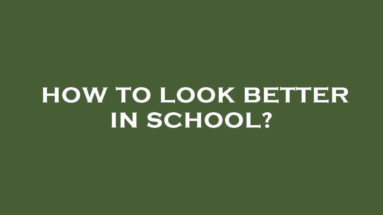 How To Look Better In School YouTube how-to-look-better-in-school-youtube