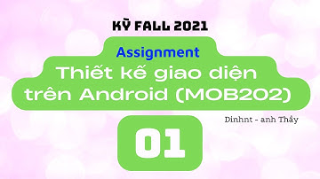 KỲ FALL 2021 - FPL - ASM (hướng dẫn cũ) - Thiết kế giao diện trên Android (MOB202) - Phần 1